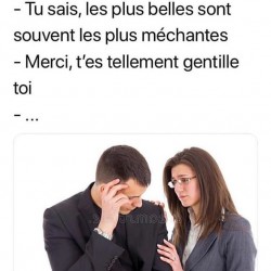 Tu sais, les plus belles sont souvent les plus méchantes