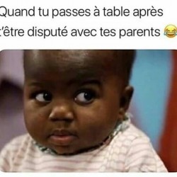 Quand tu passes å table après t'être disputé avec tes parents  