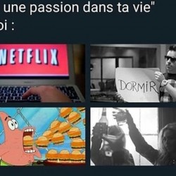 T'as une passion dans la vie